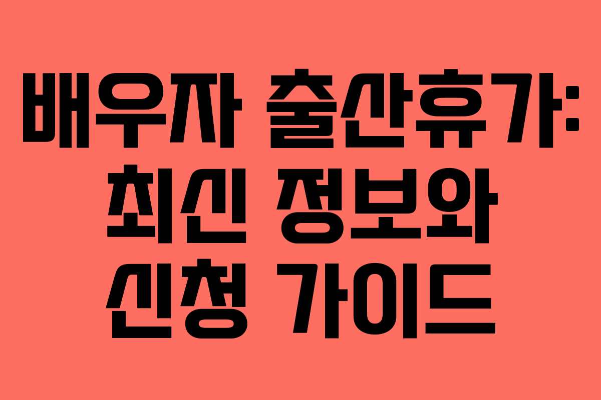 배우자 출산휴가: 최신 정보와 신청 가이드 배우자 출산휴가: 최신 정보와 신청 가이드