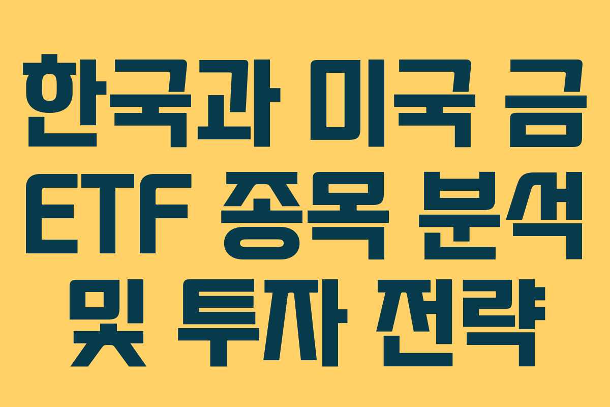 한국과 미국 금 ETF 종목 분석 및 투자 전략 한국과 미국 금 ETF 종목 분석 및 투자 전략