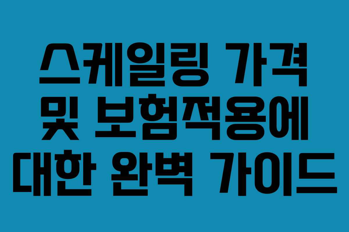 스케일링 가격 및 보험적용에 대한 완벽 가이드
