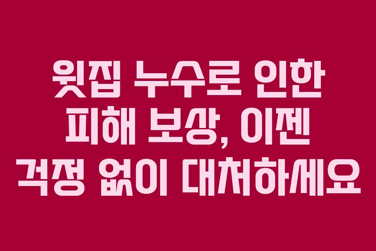 윗집 누수로 인한 피해 보상, 이젠 걱정 없이 대처하세요 윗집 누수로 인한 피해 보상, 이젠 걱정 없이 대처하세요
