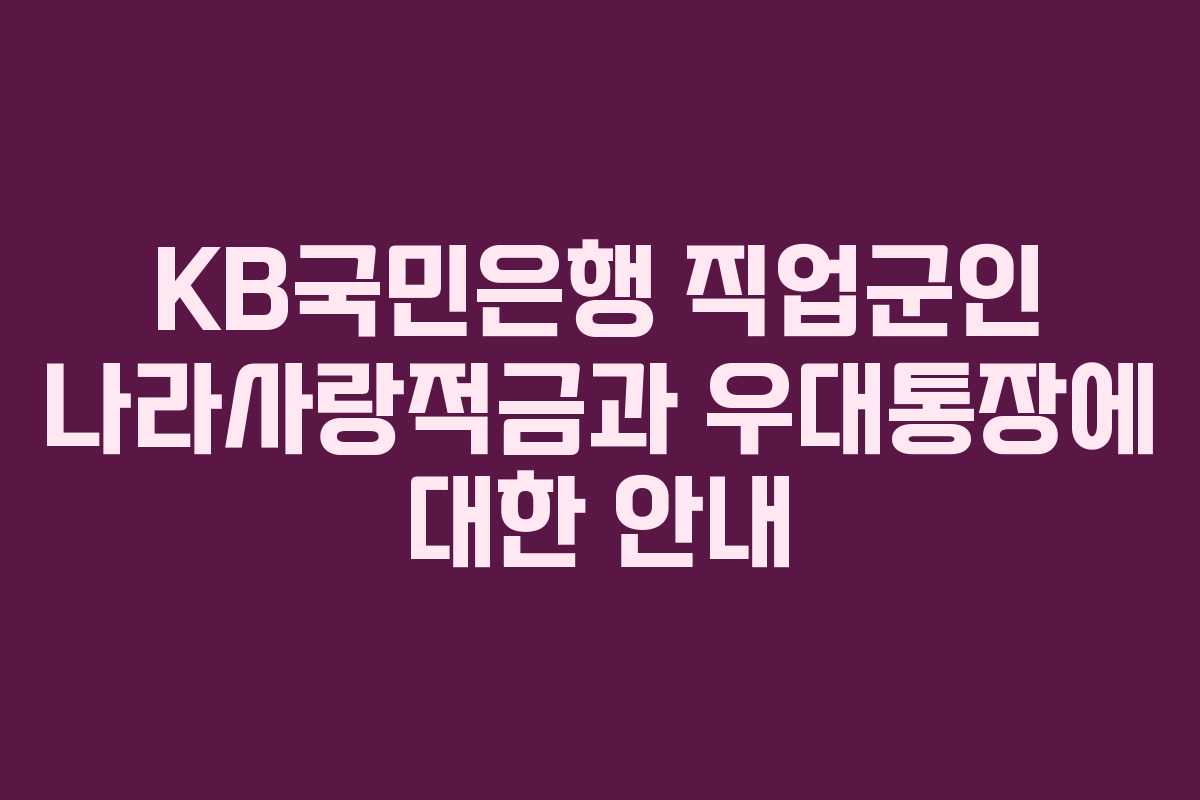 KB국민은행 직업군인 나라사랑적금과 우대통장에 대한 안내