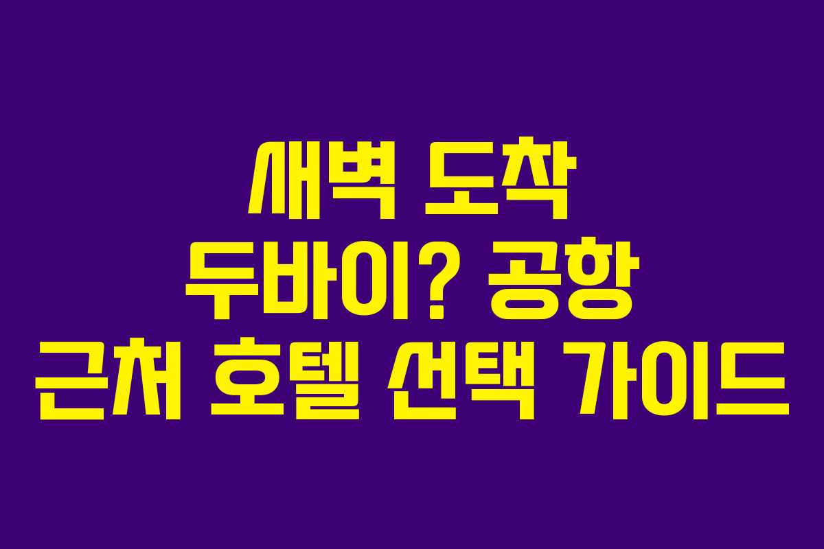 새벽 도착 두바이? 공항 근처 호텔 선택 가이드