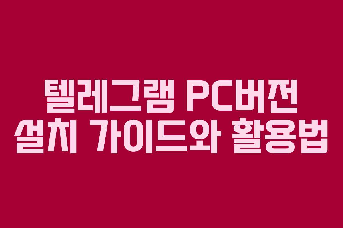 텔레그램 PC버전 설치 가이드와 활용법