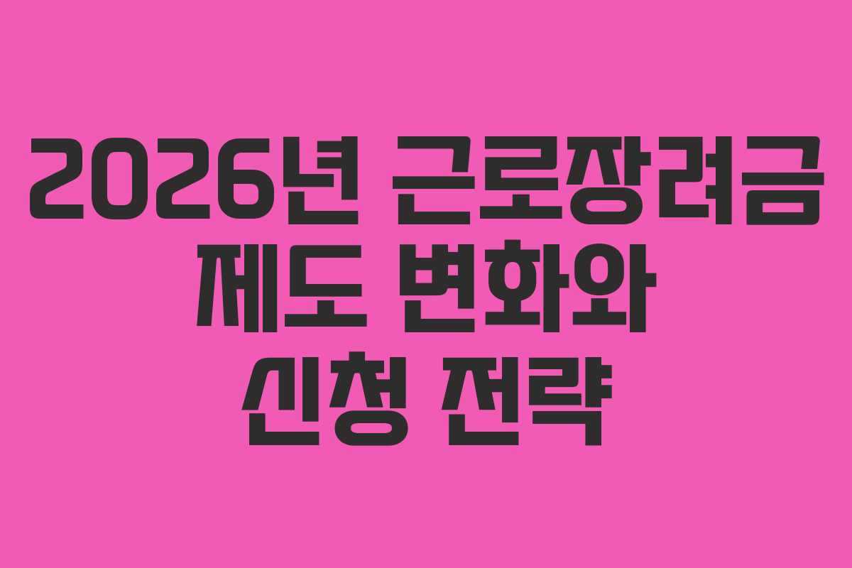 2026년 근로장려금 제도 변화와 신청 전략