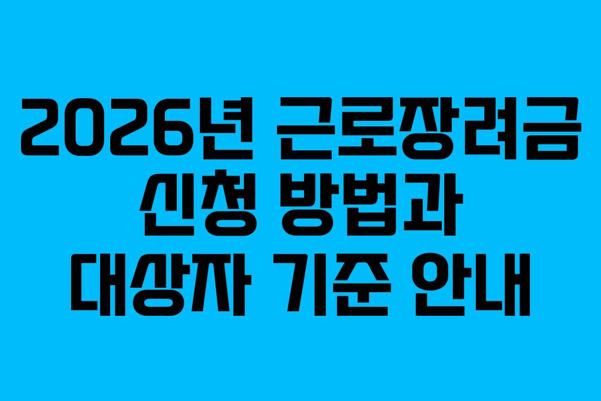 2026년 근로장려금 신청 방법과 대상자 기준 안내