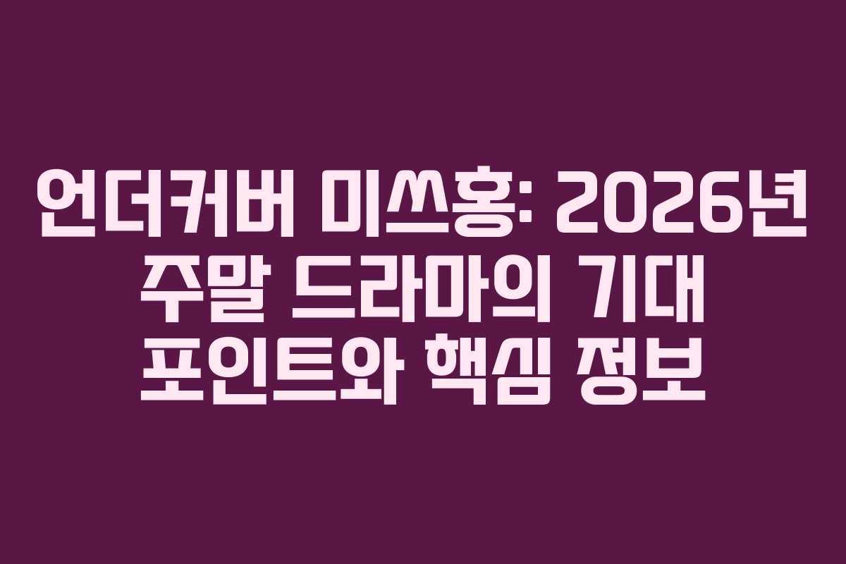 언더커버 미쓰홍: 2026년 주말 드라마의 기대 포인트와 핵심 정보