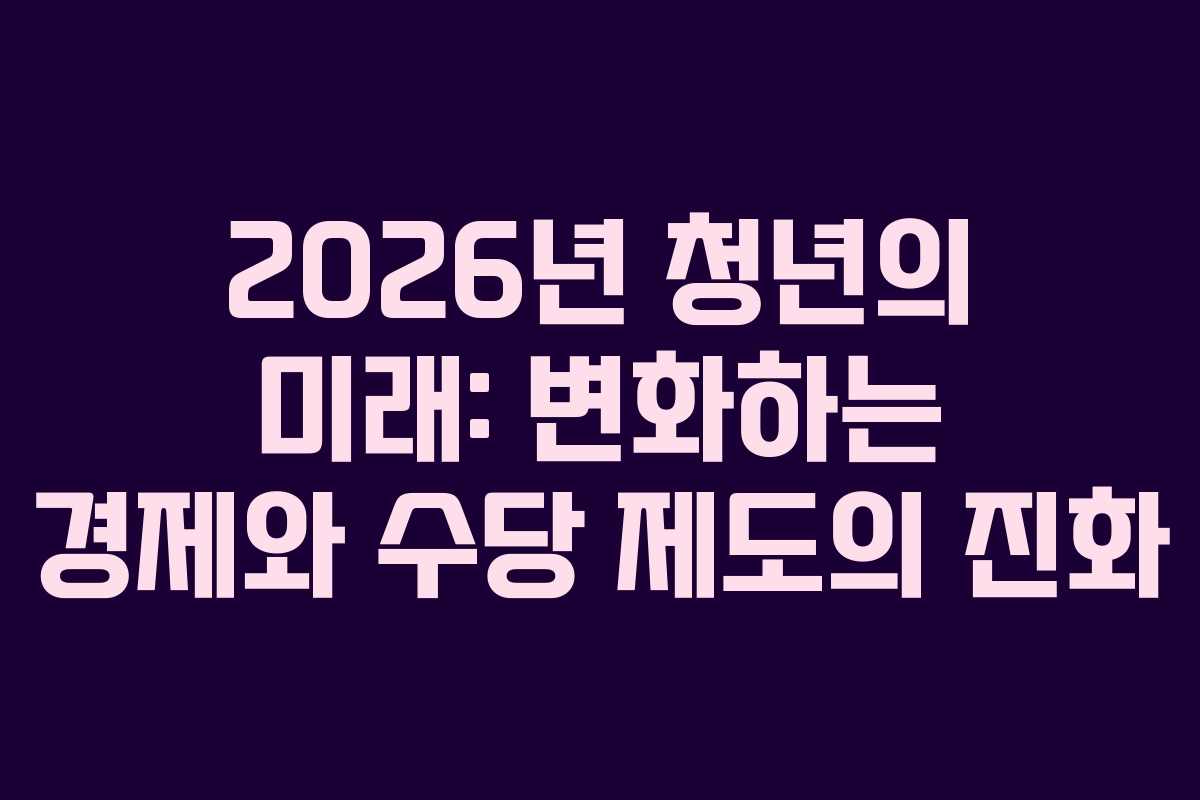 2026년 청년의 미래: 변화하는 경제와 수당 제도의 진화