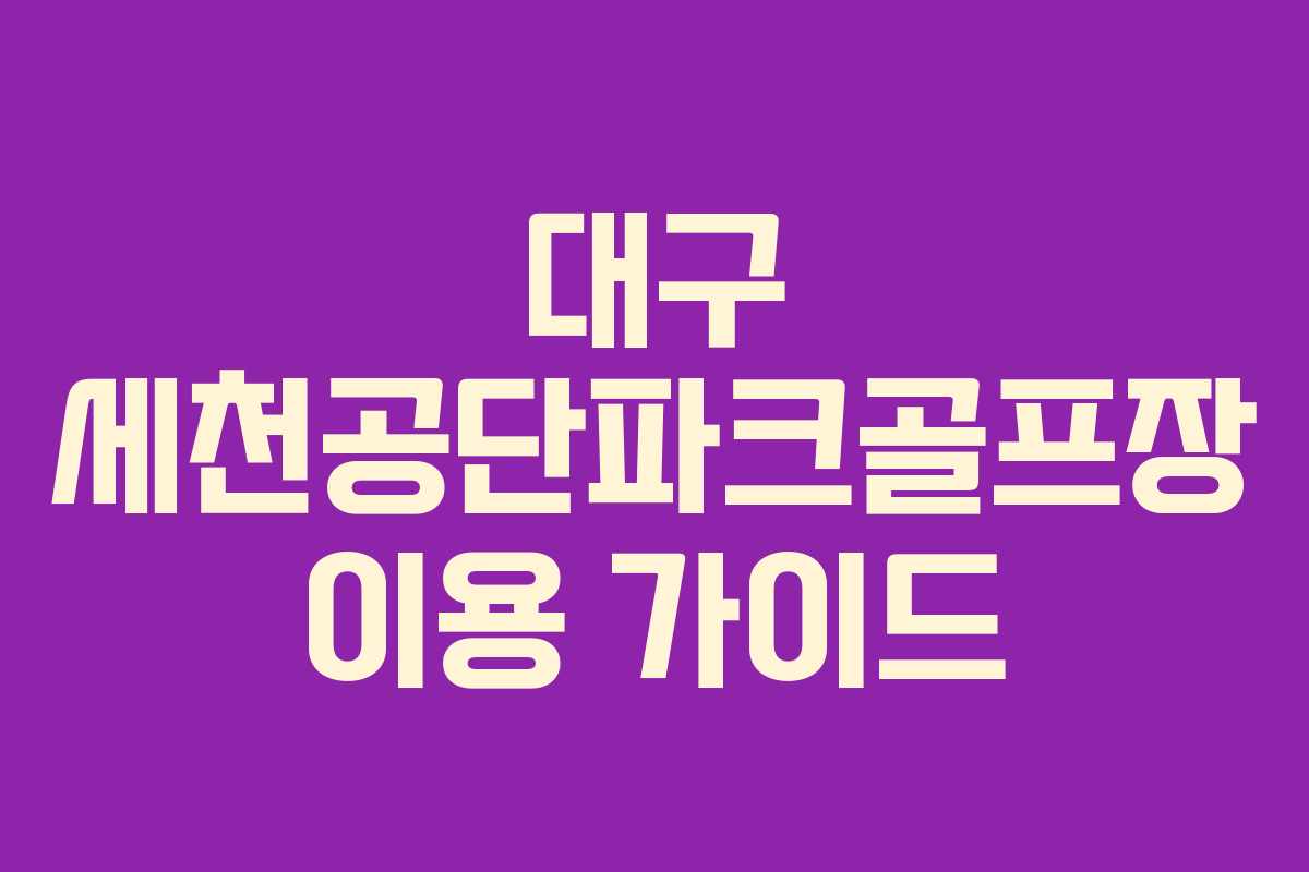 대구 세천공단파크골프장 이용 가이드