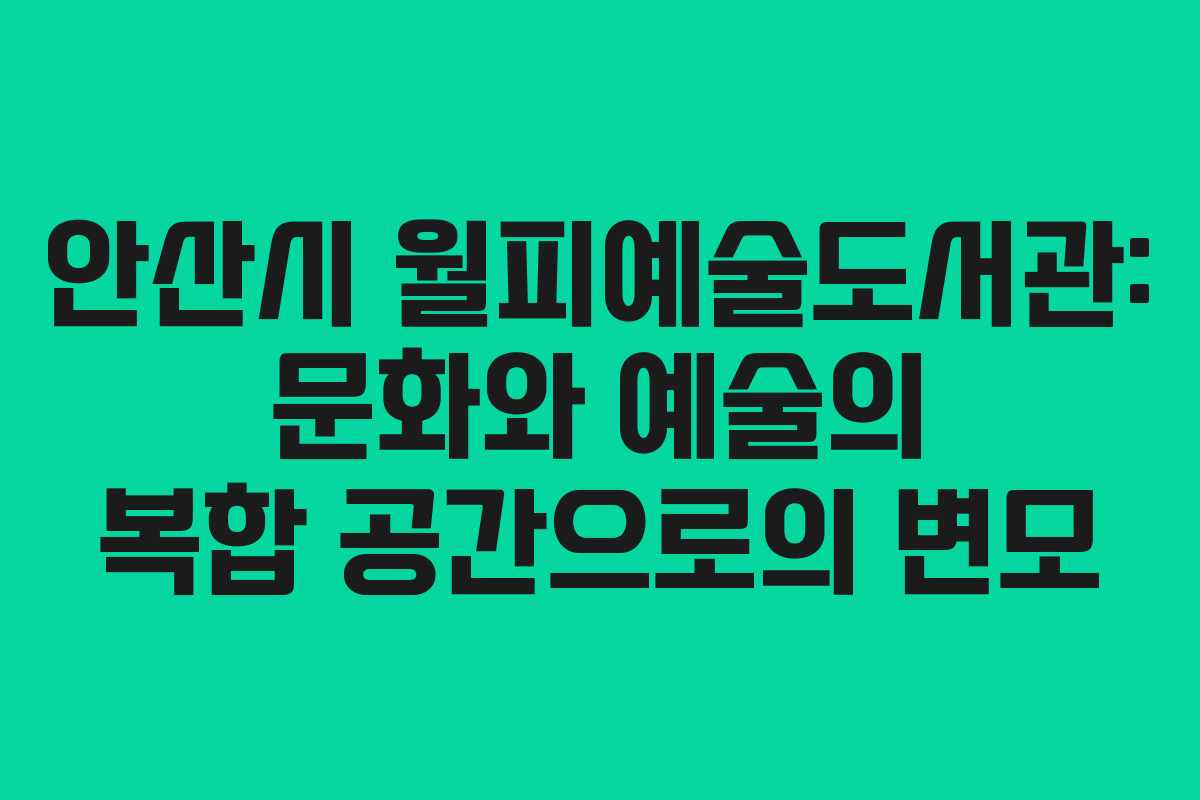 안산시 월피예술도서관: 문화와 예술의 복합 공간으로의 변모