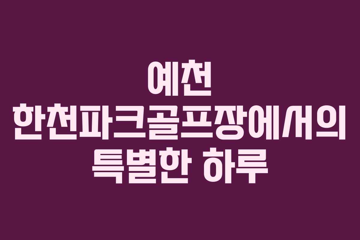 예천 한천파크골프장에서의 특별한 하루