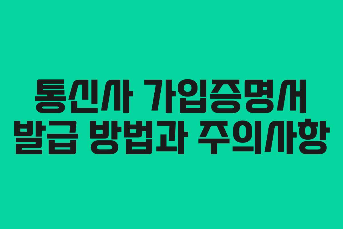 통신사 가입증명서 발급 방법과 주의사항