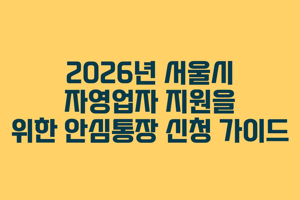 2026년 서울시 자영업자 지원을 위한 안심통장 신청 가이드
