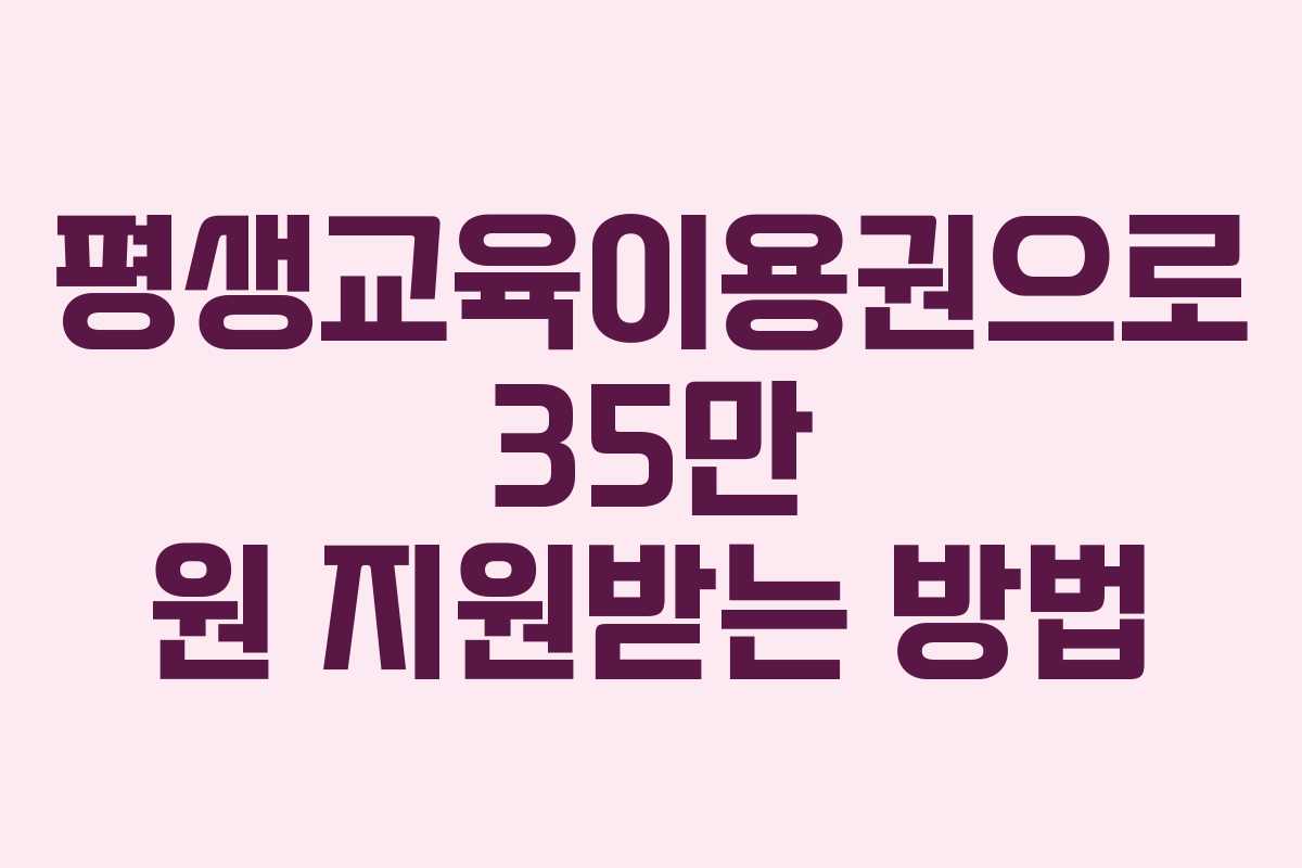 평생교육이용권으로 35만 원 지원받는 방법 평생교육이용권으로 35만 원 지원받는 방법