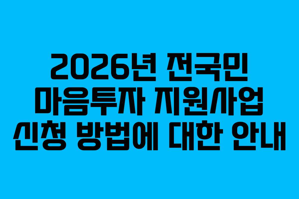 2026년 전국민 마음투자 지원사업 신청 방법에 대한 안내 2026년 전국민 마음투자 지원사업 신청 방법에 대한 안내