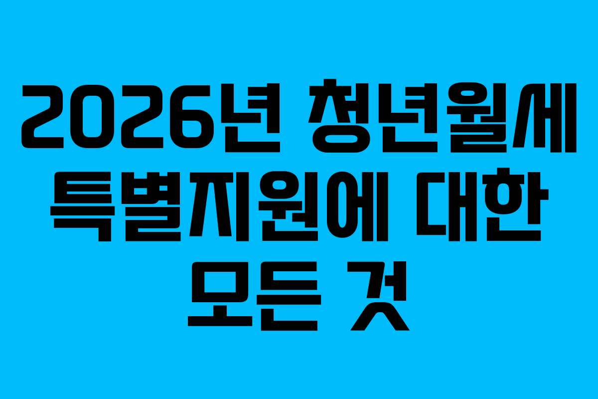 2026년 청년월세 특별지원에 대한 모든 것 2026년 청년월세 특별지원에 대한 모든 것