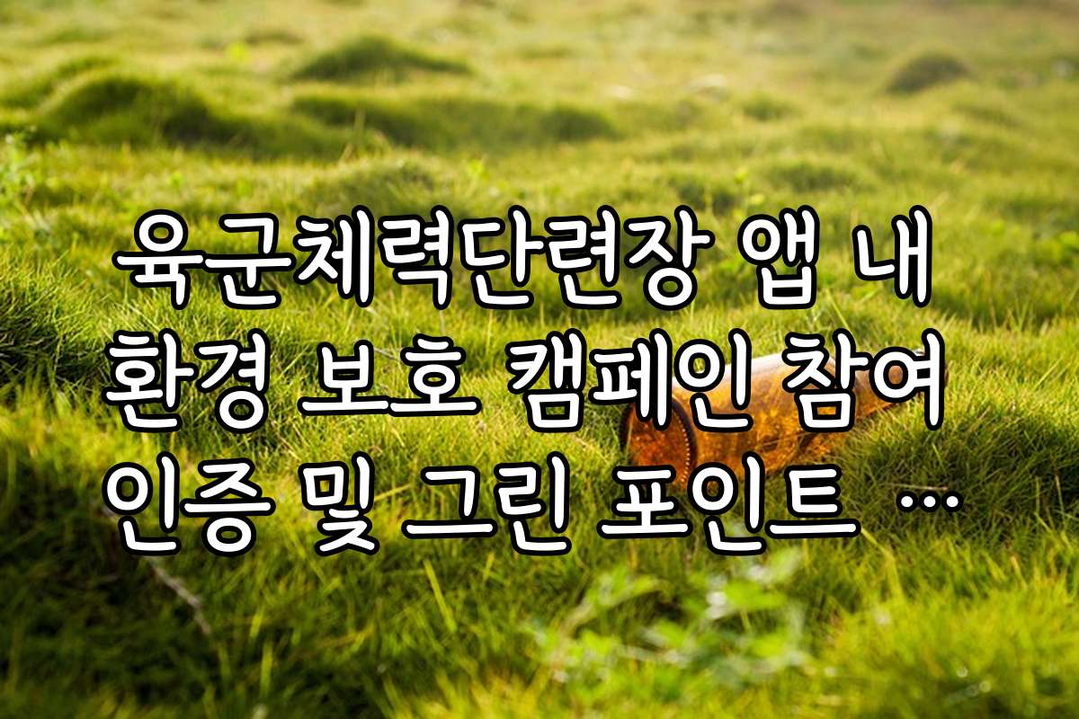 육군체력단련장 앱 내 환경 보호 캠페인 참여 인증 및 그린 포인트 적립법