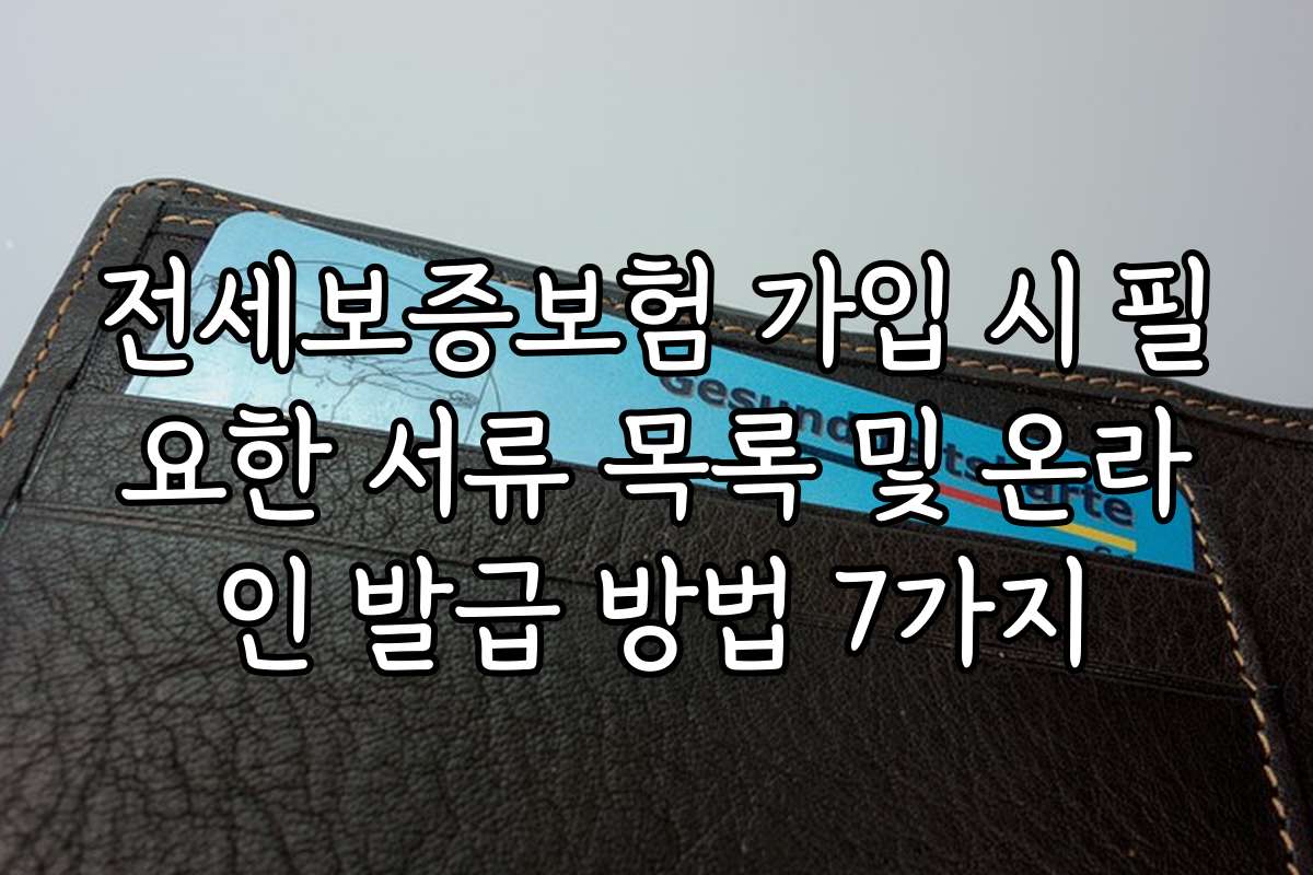 전세보증보험 가입 시 필요한 서류 목록 및 온라인 발급 방법 7가지