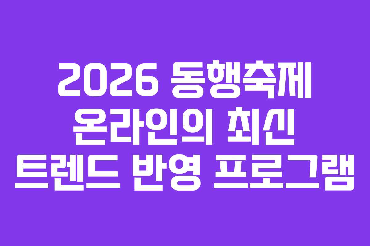 2026 동행축제 온라인의 최신 트렌드 반영 프로그램