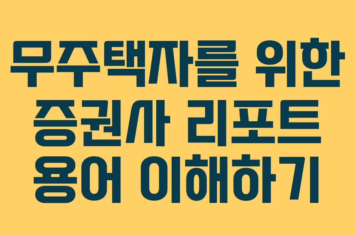 무주택자를 위한 증권사 리포트 용어 이해하기