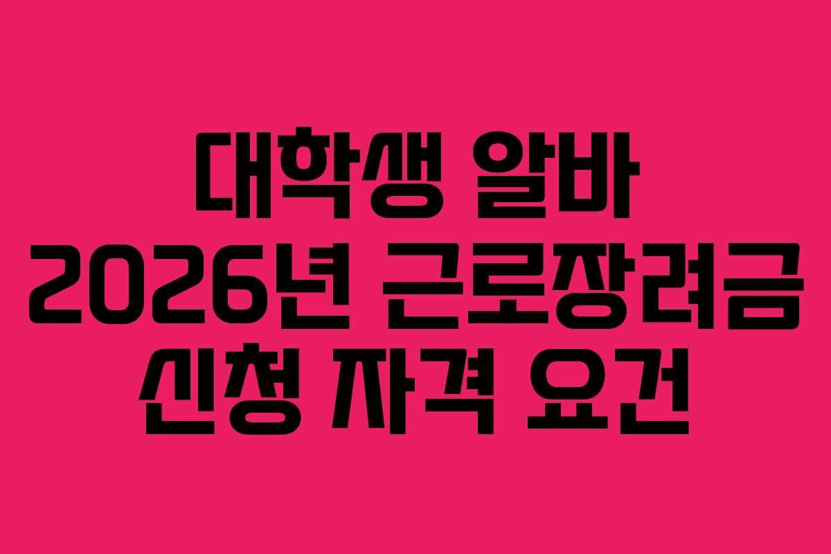 대학생 알바 2026년 근로장려금 신청 자격 요건