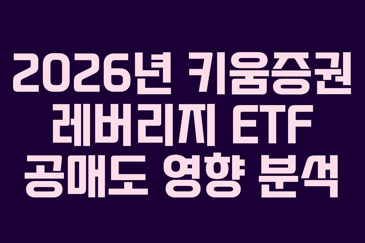 2026년 키움증권 레버리지 ETF 공매도 영향 분석