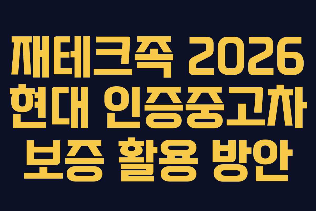 재테크족 2026 현대 인증중고차 보증 활용 방안