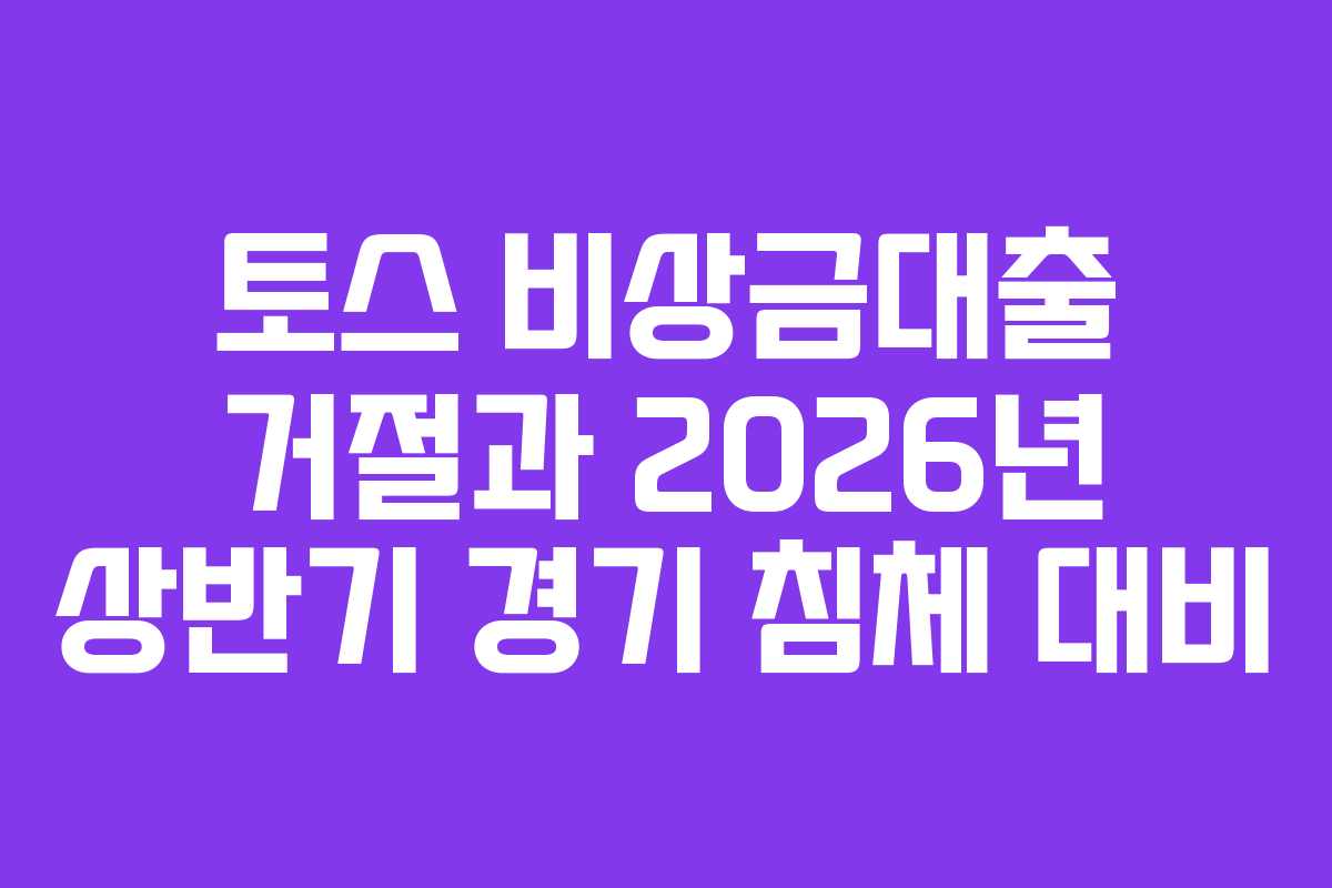 토스 비상금대출 거절과 2026년 상반기 경기 침체 대비