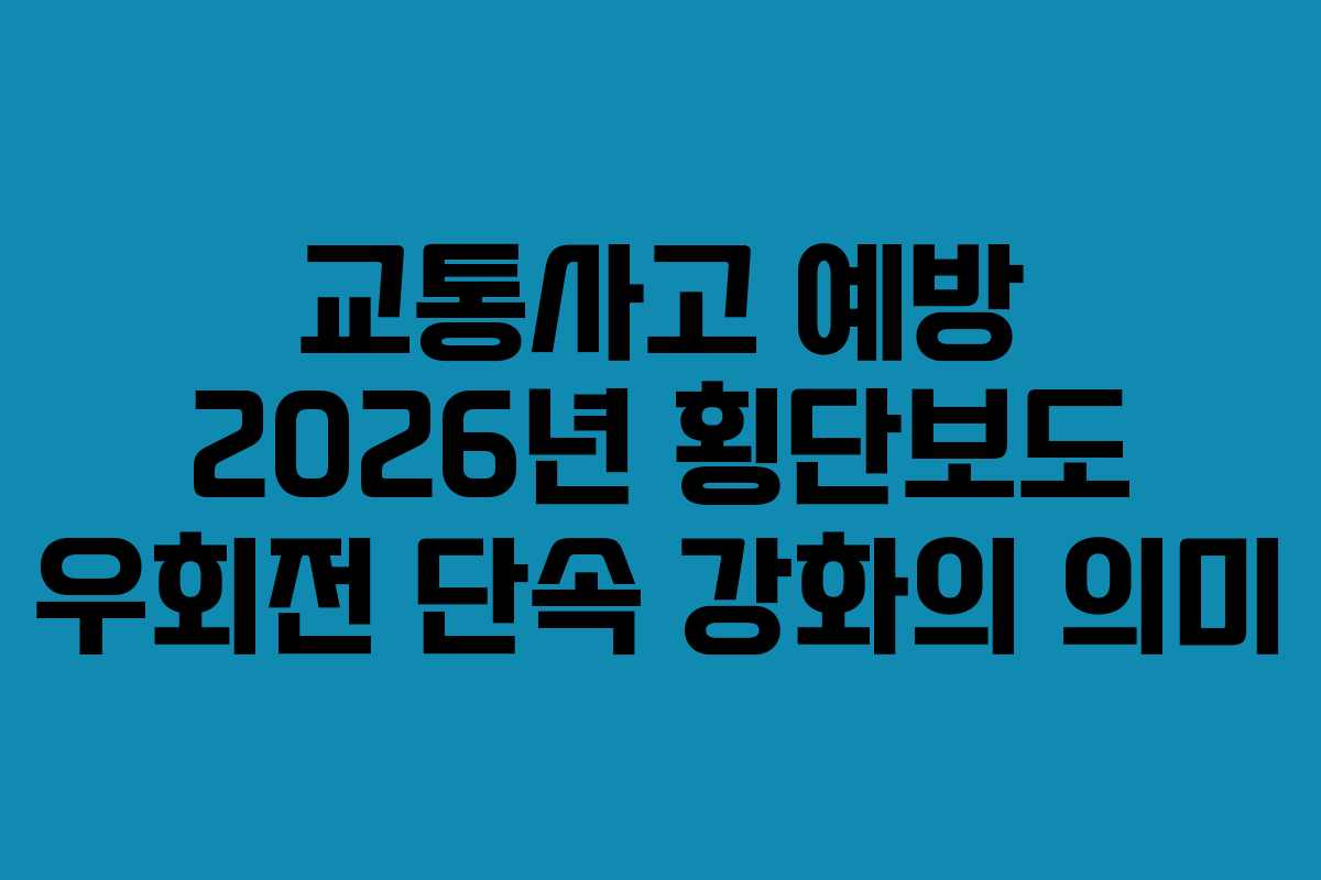 교통사고 예방 2026년 횡단보도 우회전 단속 강화의 의미