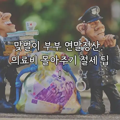 맞벌이 부부 연말정산, 의료비 몰아주기 절세 팁!