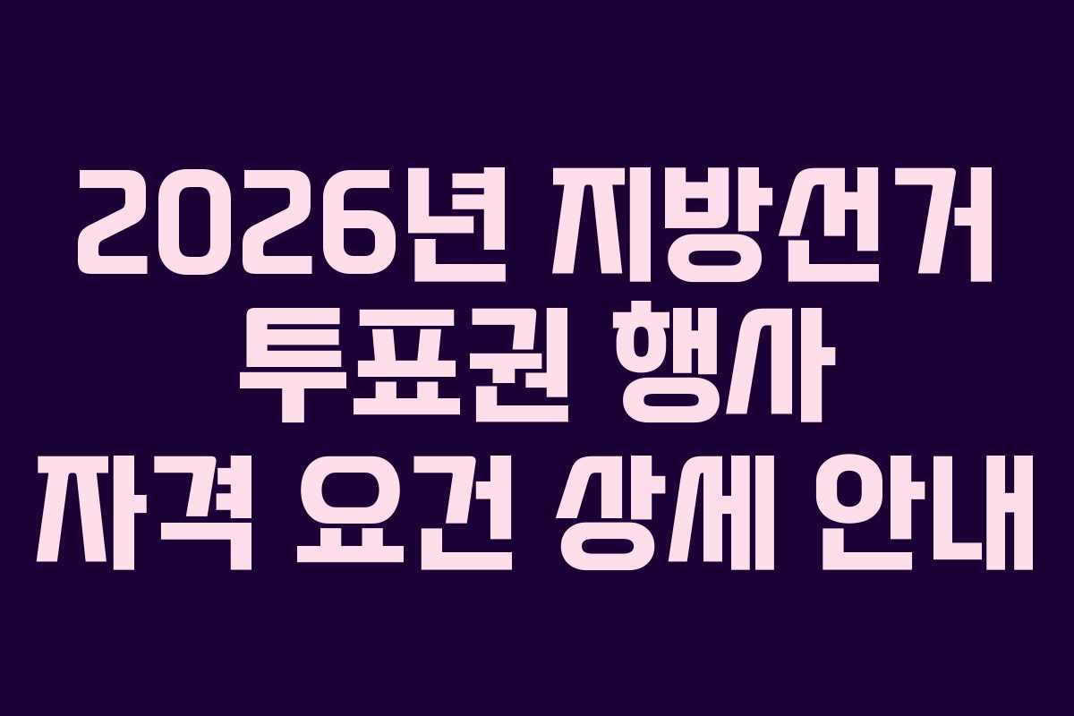 2026년 지방선거 투표권 행사 자격 요건 상세 안내