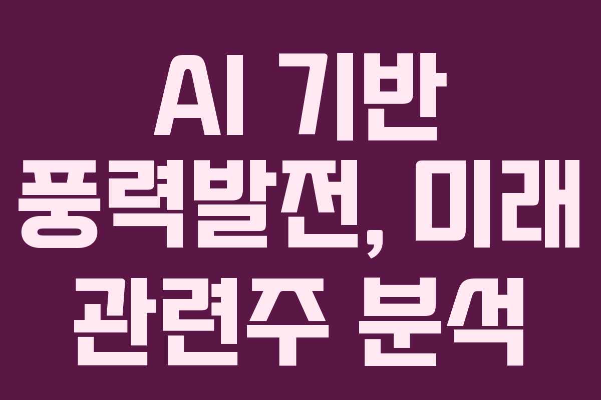 AI 기반 풍력발전, 미래 관련주 분석
