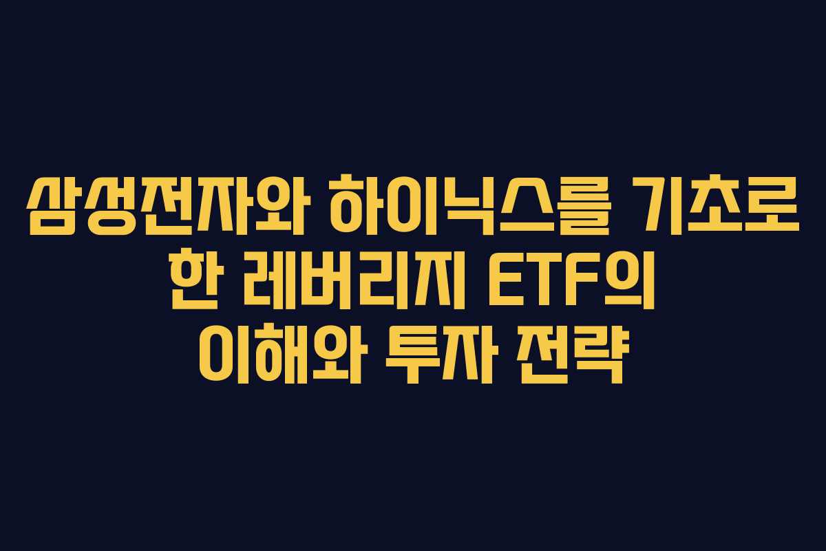 삼성전자와 하이닉스를 기초로 한 레버리지 ETF의 이해와 투자 전략