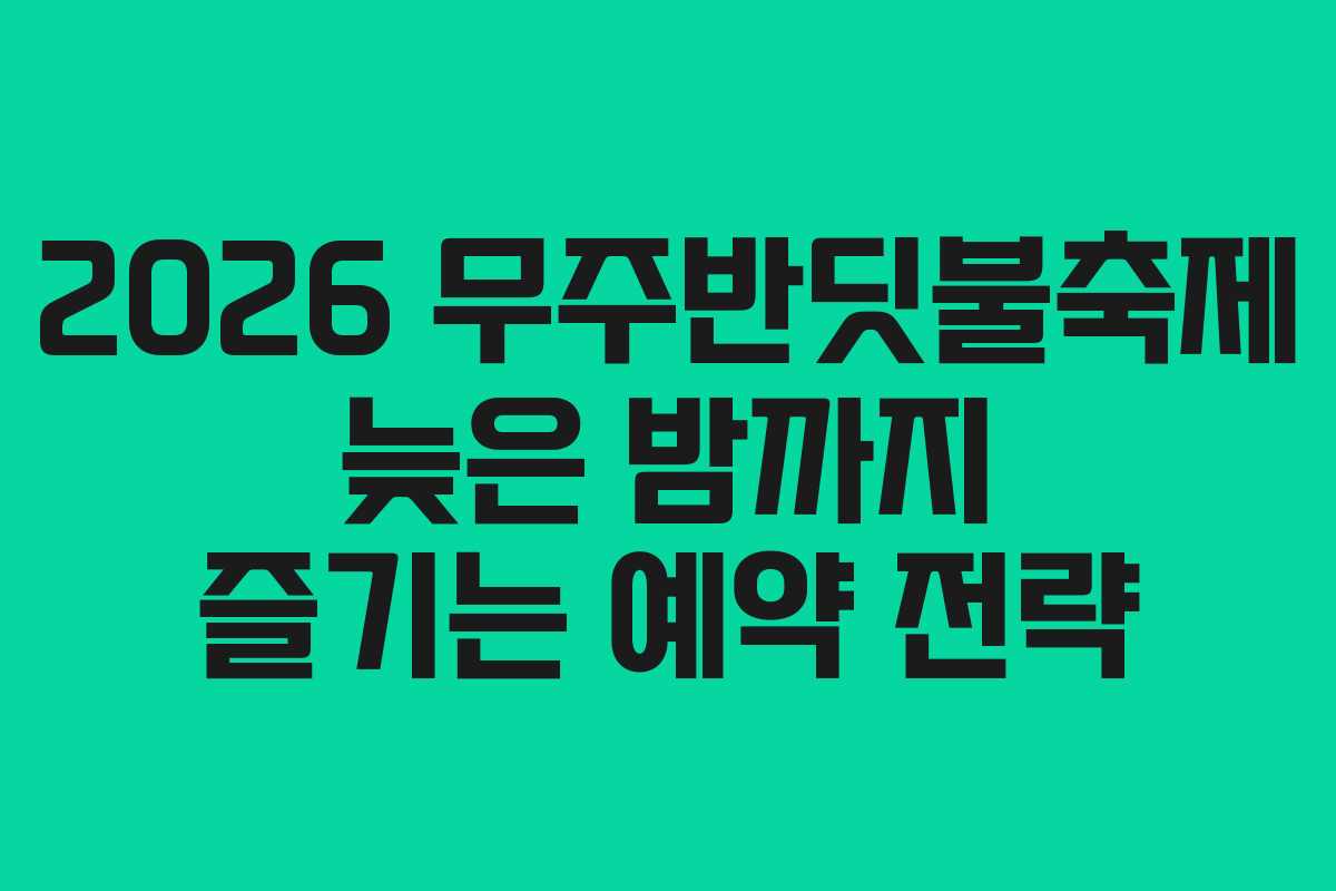 2026 무주반딧불축제 늦은 밤까지 즐기는 예약 전략 2026 무주반딧불축제 늦은 밤까지 즐기는 예약 전략