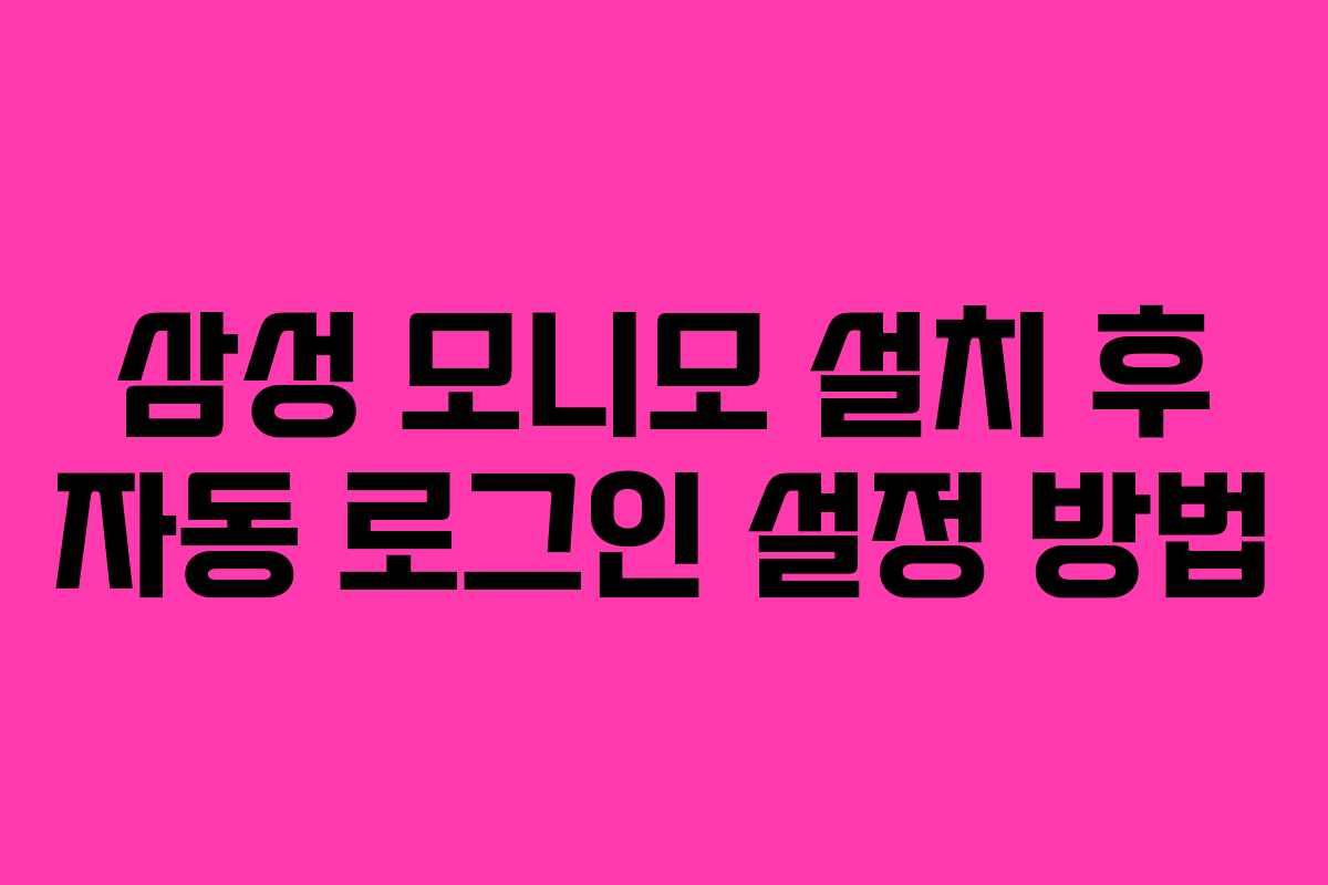 삼성 모니모 설치 후 자동 로그인 설정 방법