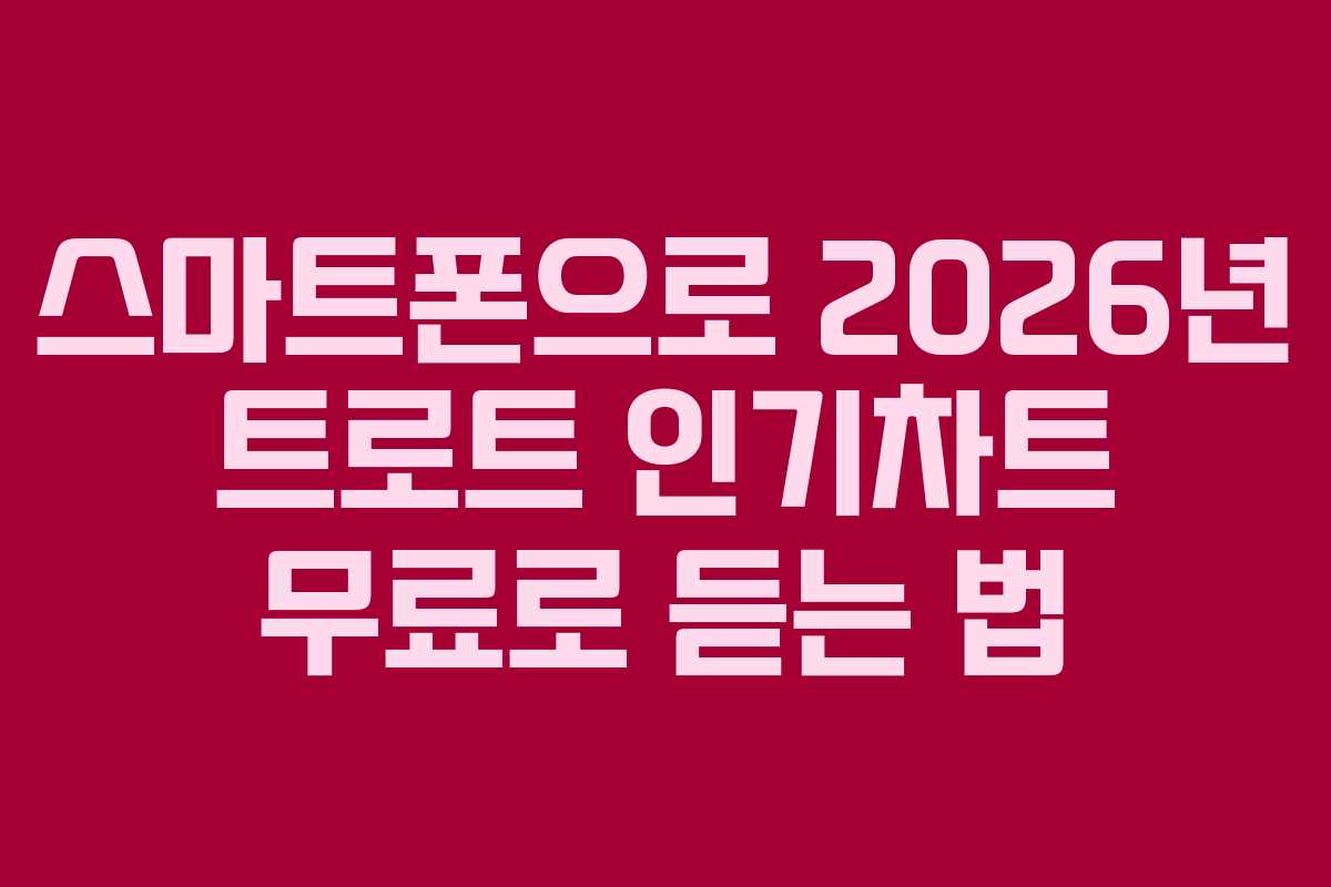 스마트폰으로 2026년 트로트 인기차트 무료로 듣는 법