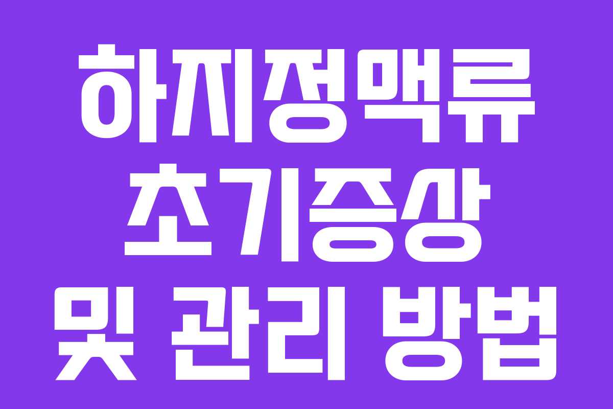 하지정맥류 초기증상 및 관리 방법 하지정맥류 초기증상 및 관리 방법