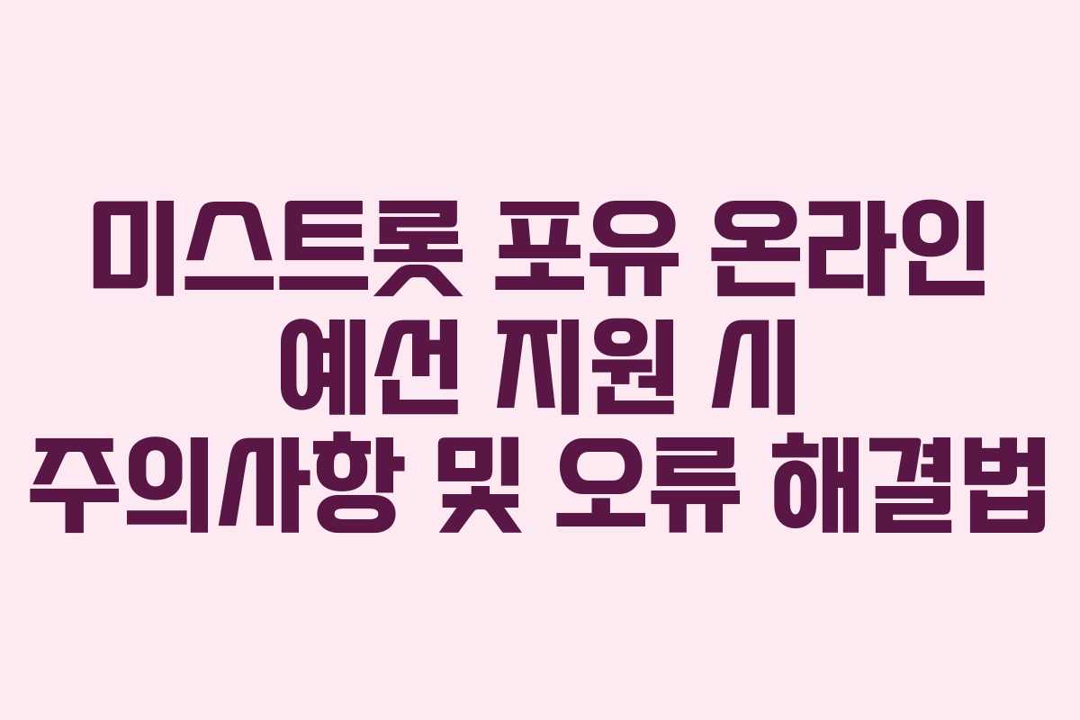 미스트롯 포유 온라인 예선 지원 시 주의사항 및 오류 해결법 미스트롯 포유 온라인 예선 지원 시 주의사항 및 오류 해결법