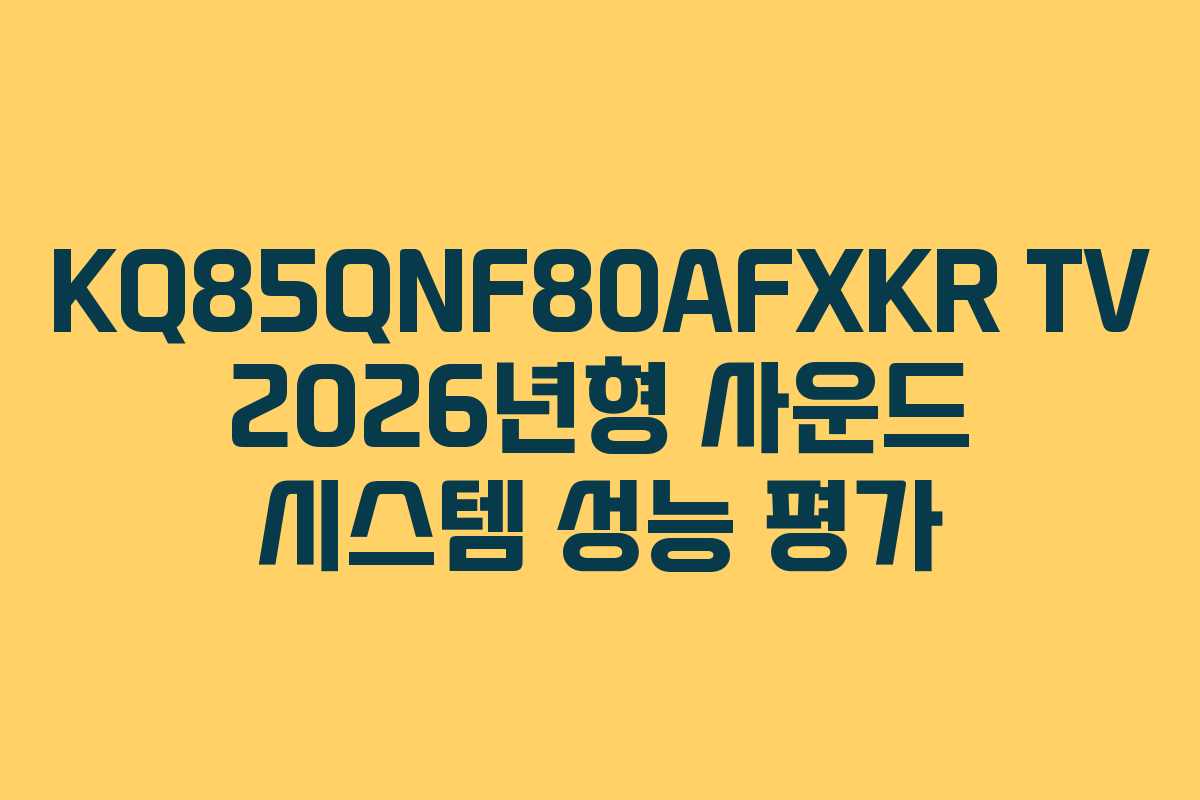 KQ85QNF80AFXKR TV 2026년형 사운드 시스템 성능 평가