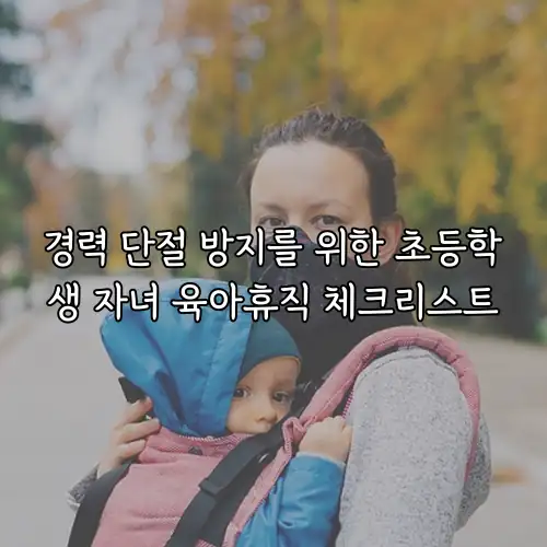 경력 단절 방지를 위한 초등학생 자녀 육아휴직 체크리스트