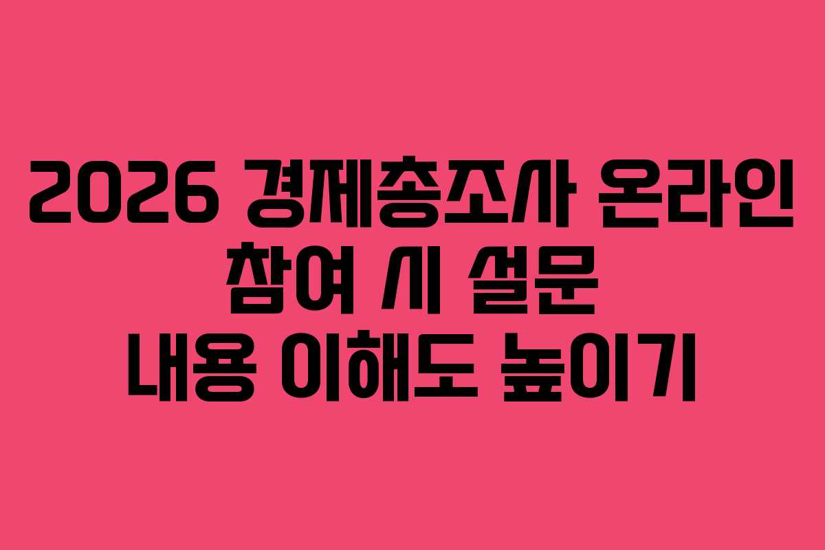 2026 경제총조사 온라인 참여 시 설문 내용 이해도 높이기 2026 경제총조사 온라인 참여 시 설문 내용 이해도 높이기