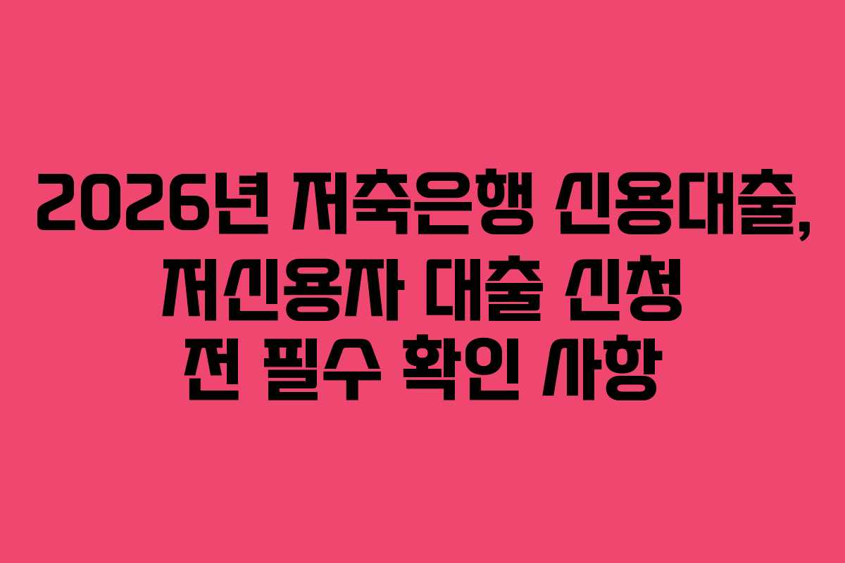2026년 저축은행 신용대출, 저신용자 대출 신청 전 필수 확인 사항 2026년 저축은행 신용대출, 저신용자 대출 신청 전 필수 확인 사항