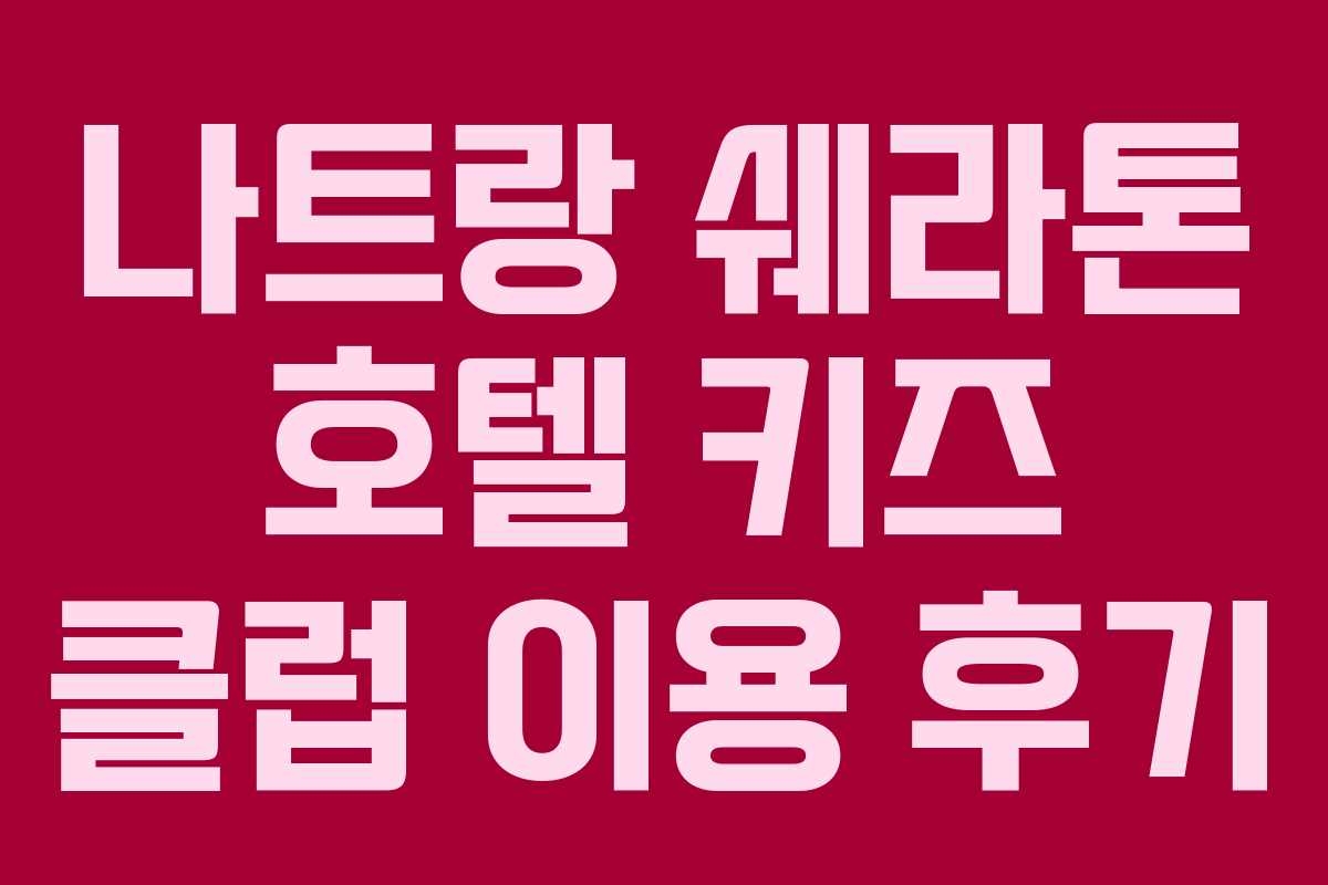 나트랑 쉐라톤 호텔 키즈 클럽 이용 후기