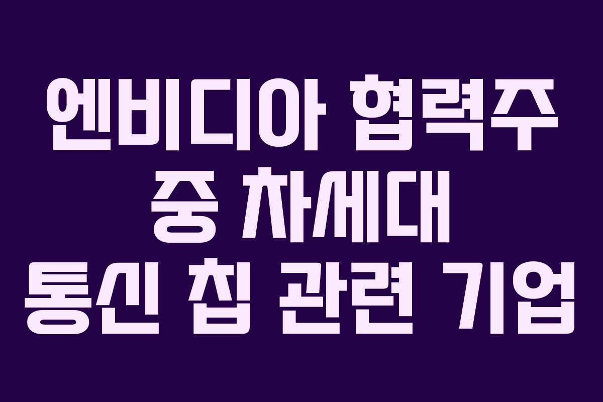 엔비디아 협력주 중 차세대 통신 칩 관련 기업
