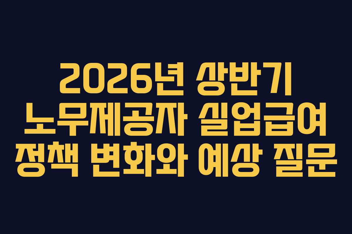 2026년 상반기 노무제공자 실업급여 정책 변화와 예상 질문