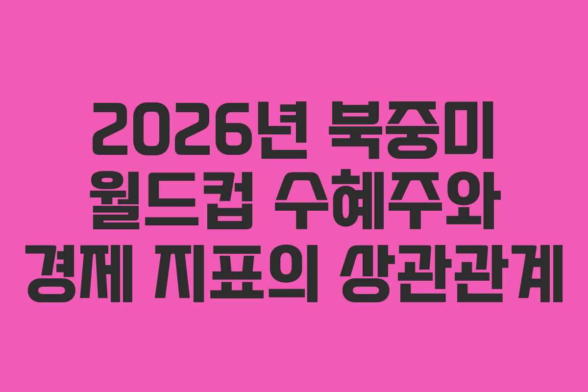 2026년 북중미 월드컵 수혜주와 경제 지표의 상관관계 2026년 북중미 월드컵 수혜주와 경제 지표의 상관관계