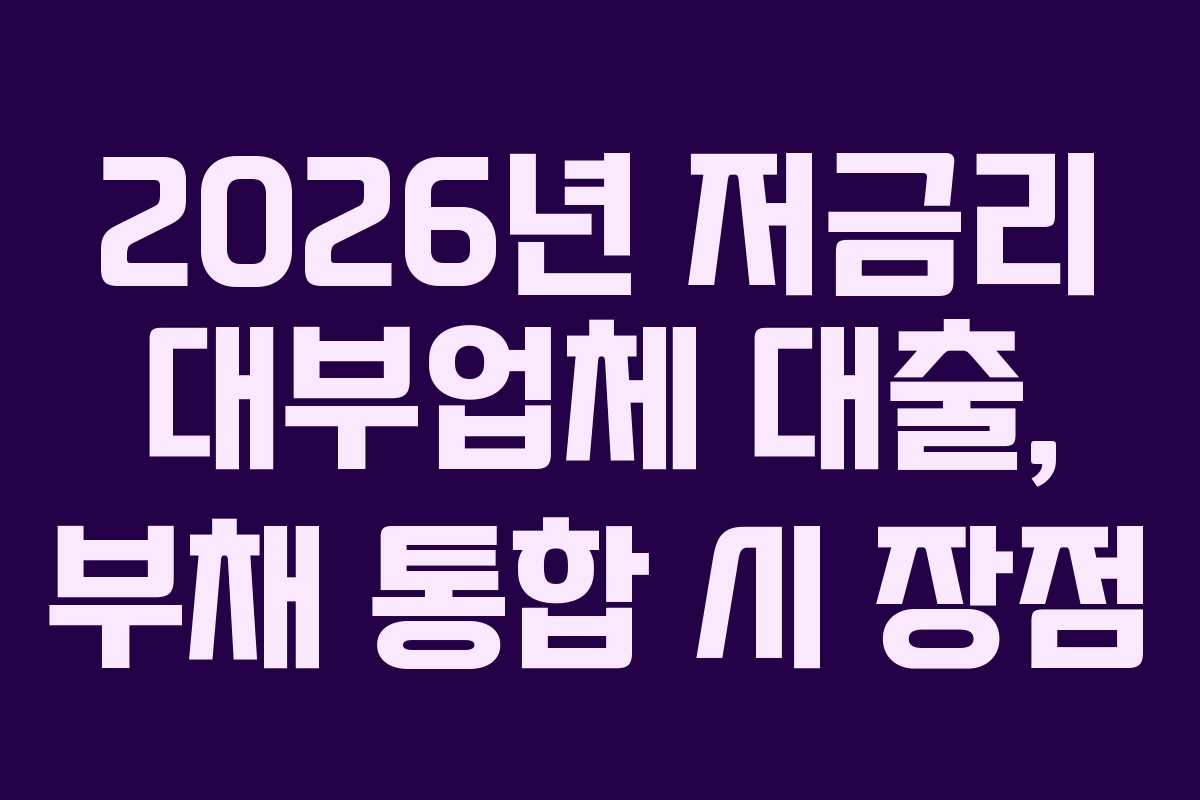2026년 저금리 대부업체 대출, 부채 통합 시 장점