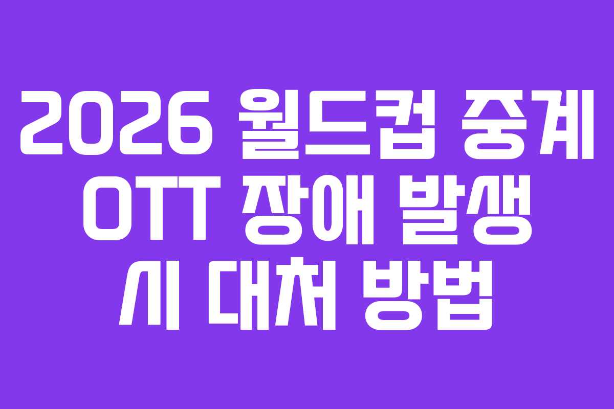 2026 월드컵 중계 OTT 장애 발생 시 대처 방법