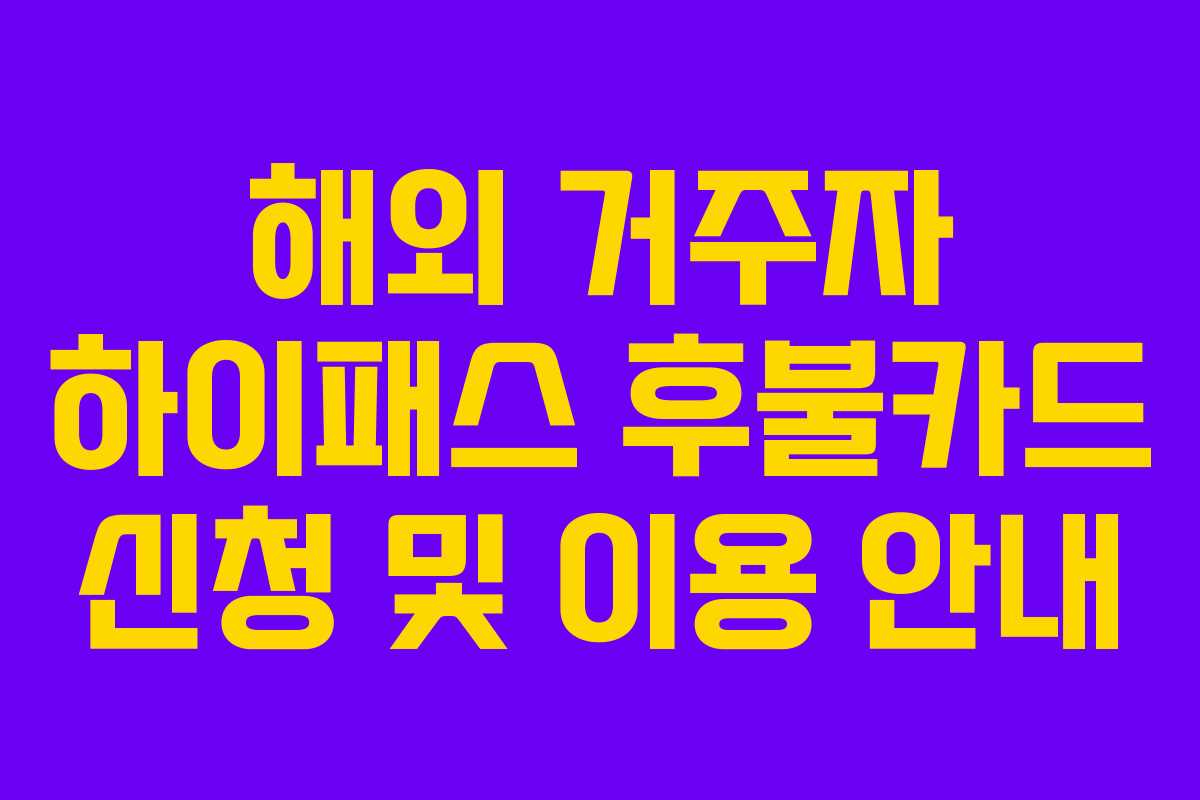 해외 거주자 하이패스 후불카드 신청 및 이용 안내